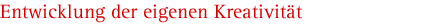 Entwicklung der eigenen Kreativit�t